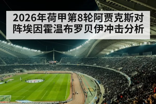 2026年荷甲第8轮阿贾克斯对阵埃因霍温布罗贝伊冲击分析