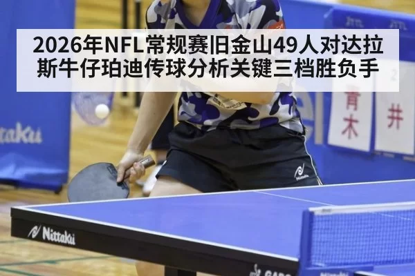 2026年NFL常规赛旧金山49人对达拉斯牛仔珀迪传球分析关键三档胜负手